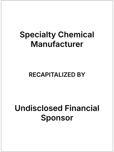 White background image with overlaid black text reading Specialty Chemical Manufacturer recapitalized by Undisclosed Financial Sponsor