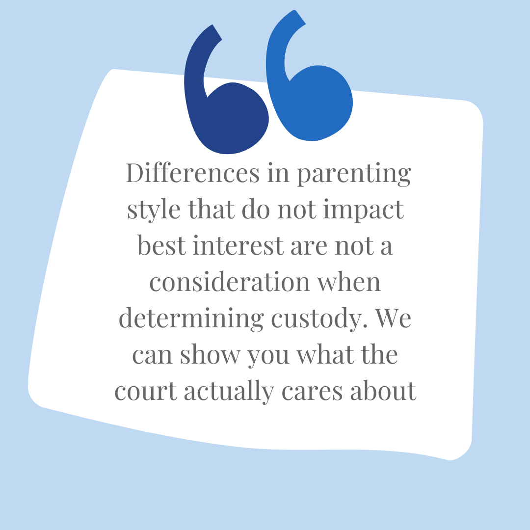 graphic of quotation marks and the statement  Differences in parenting style that do not impact best interest are not a consideration when determining custody. We can show you what the court actually cares about