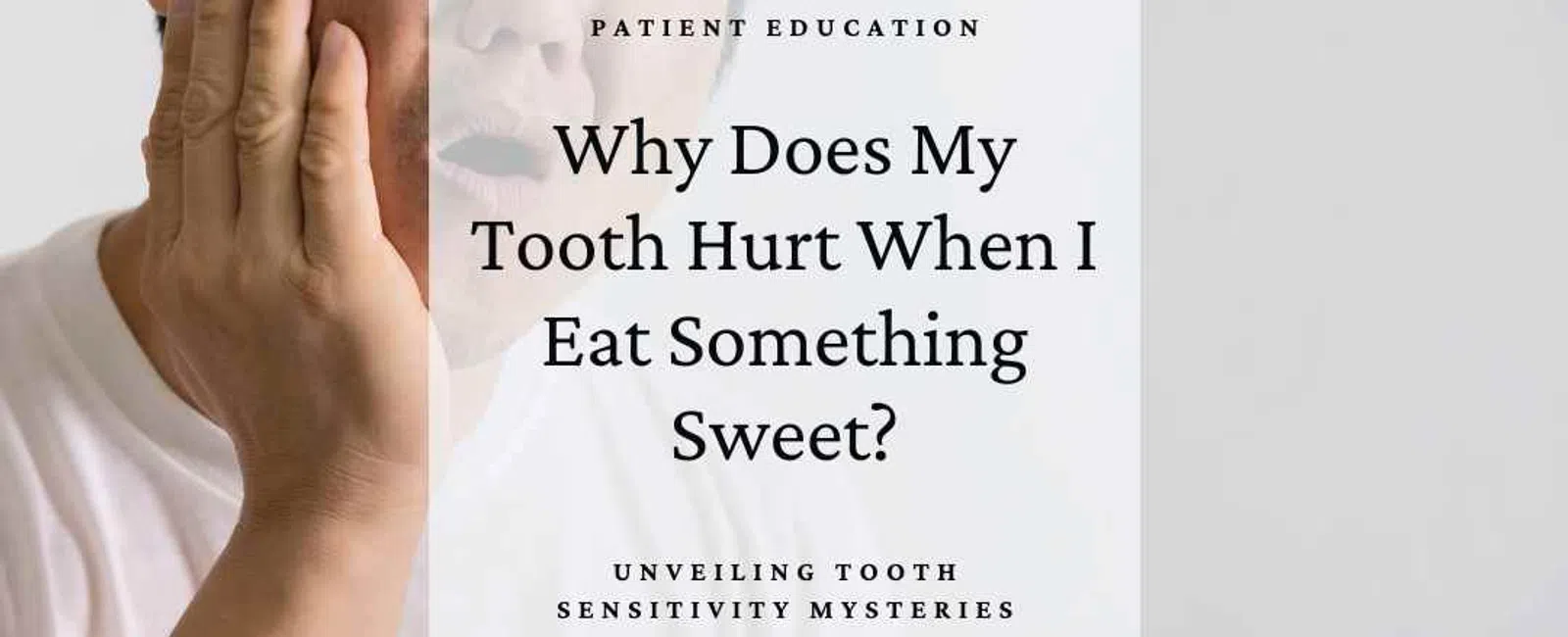 Man in white shirt touching cheek in pain with text about tooth sensitivity and sweet food triggers.