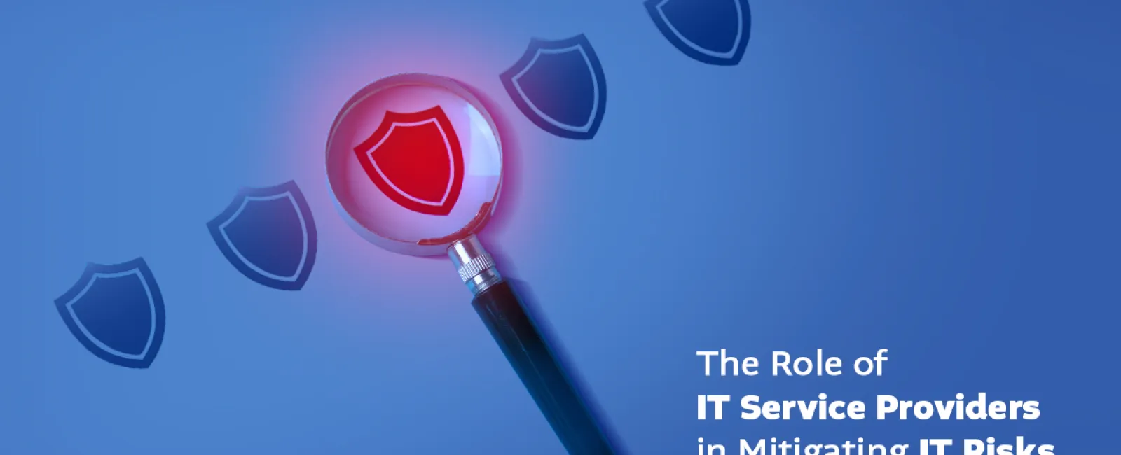 Magnifying glass highlighting red shield icon emphasizing IT service providers' role in mitigating IT risks.