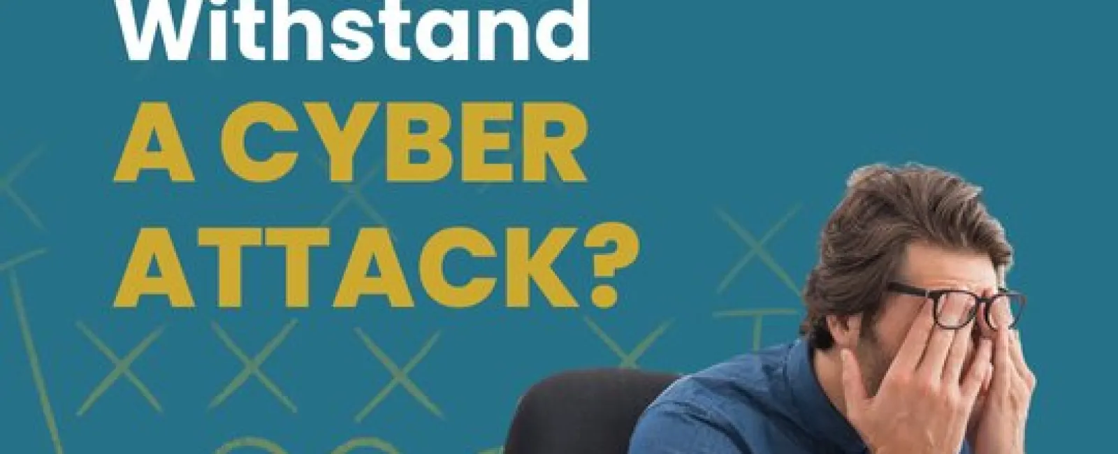 Businessman stressed at desk with text asking if your business can withstand a cyber attack in bold letters.