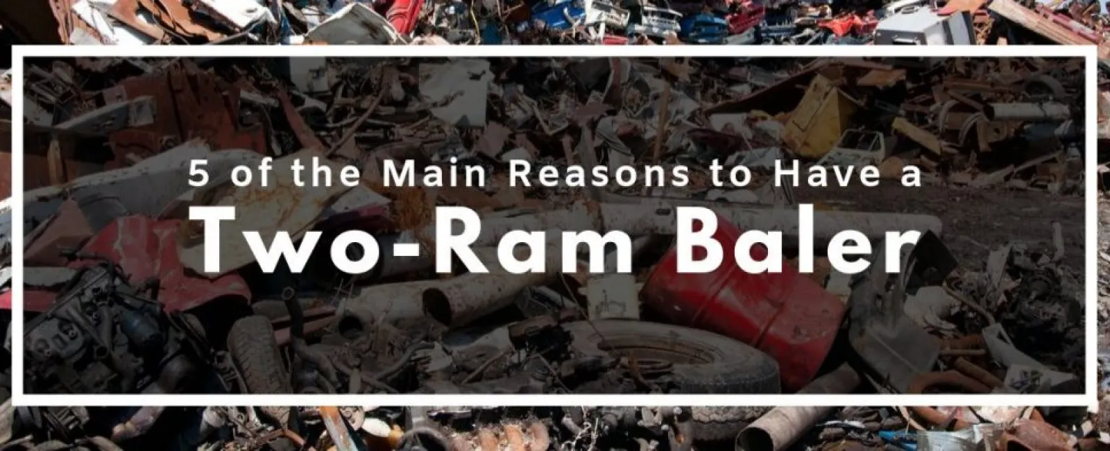 Scrap metal background with text highlighting five reasons to use a Two-Ram Baler for recycling and waste management.