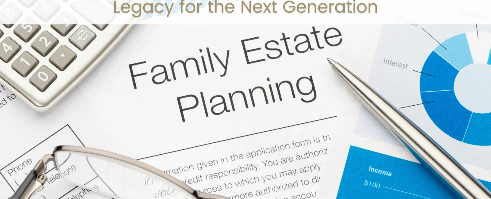 Family estate planning documents with glasses, pen, calculator, and financial charts for legacy protection.