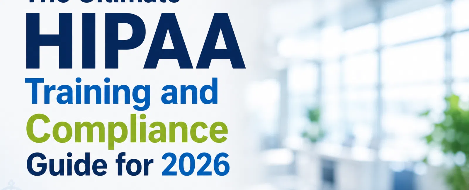 Text graphic highlighting The Ultimate HIPAA Training and Compliance Guide for 2026 with a blurred office background