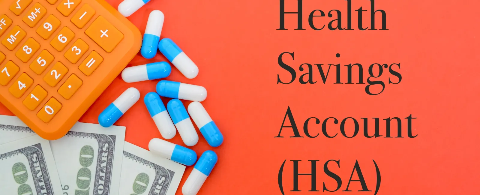 Orange calculator, blue and white capsules, hundred dollar bills, and text Health Savings Account (HSA) on orange background