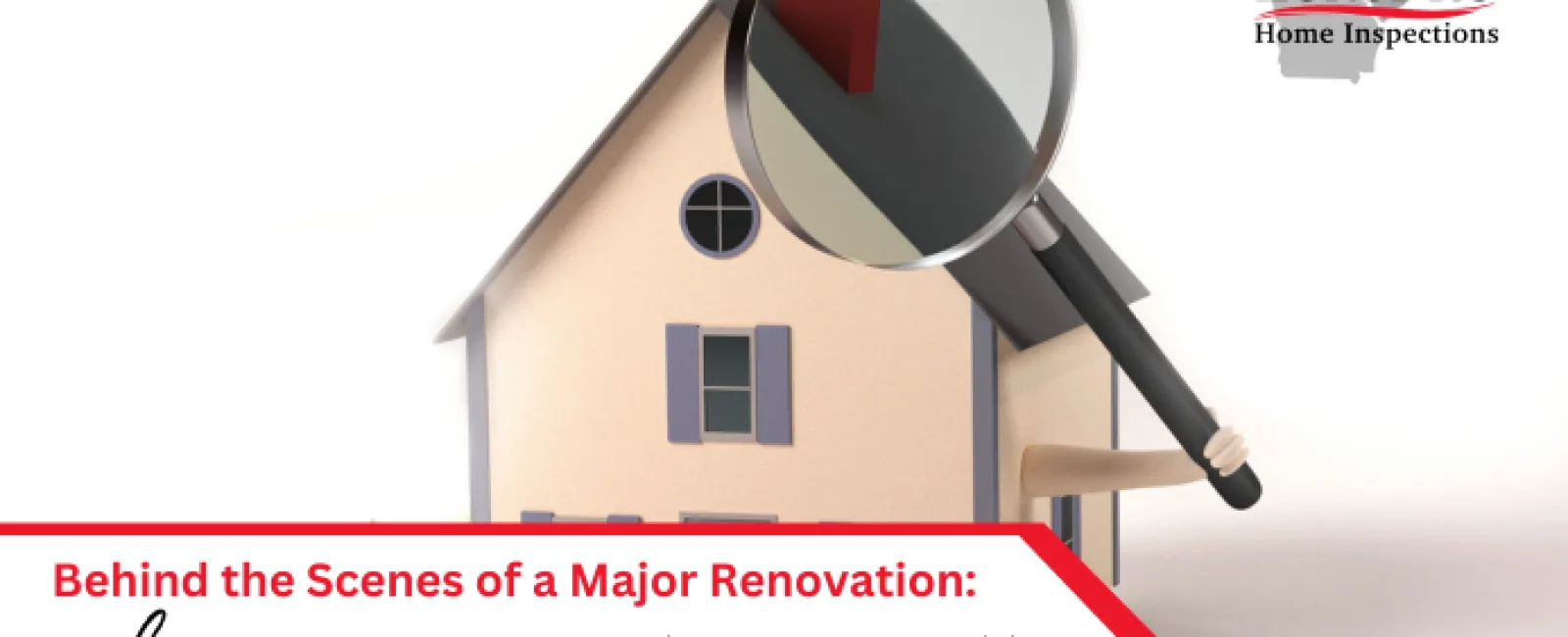 Behind the Scenes of a Major Renovation: Why Home Inspections Matter