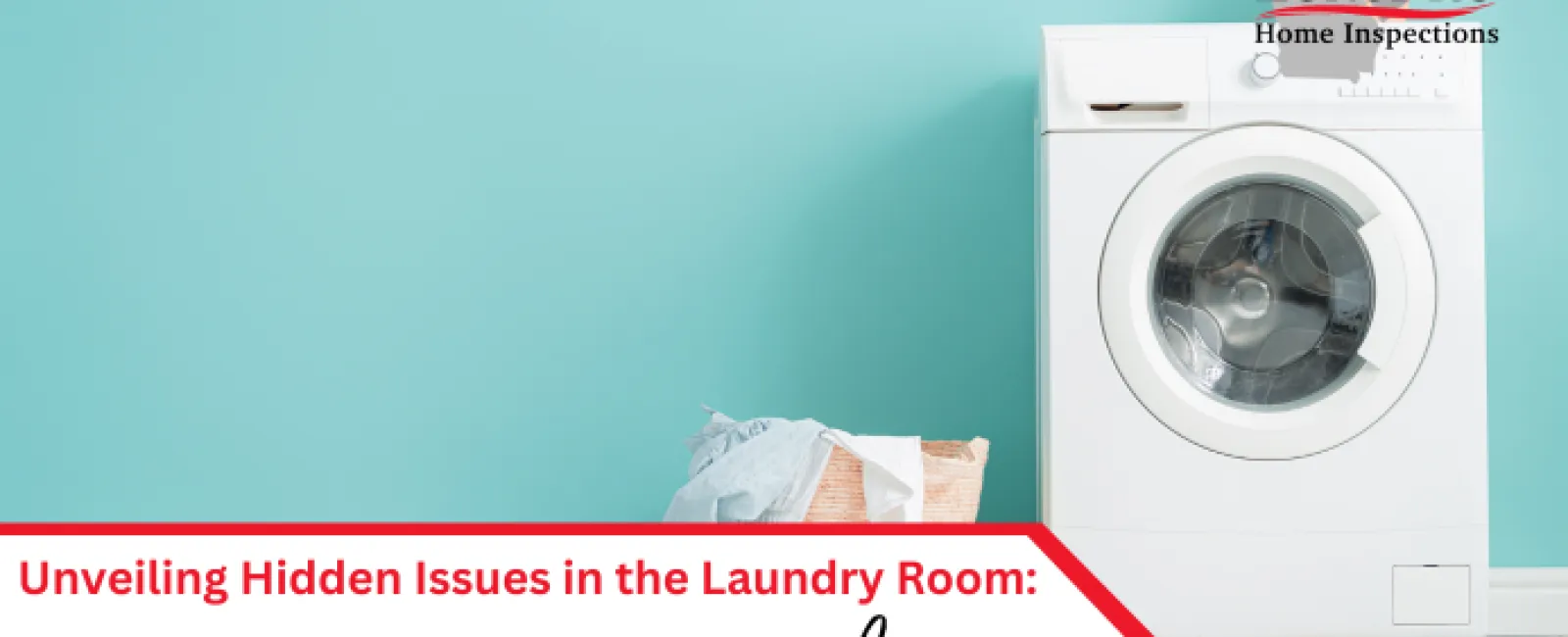 Unveiling Hidden Issues in the Laundry Room: A Home Inspector’s Guide