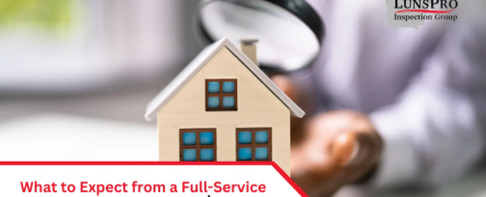 What to Expect from a Full-Service Home Inspection with LunsPro