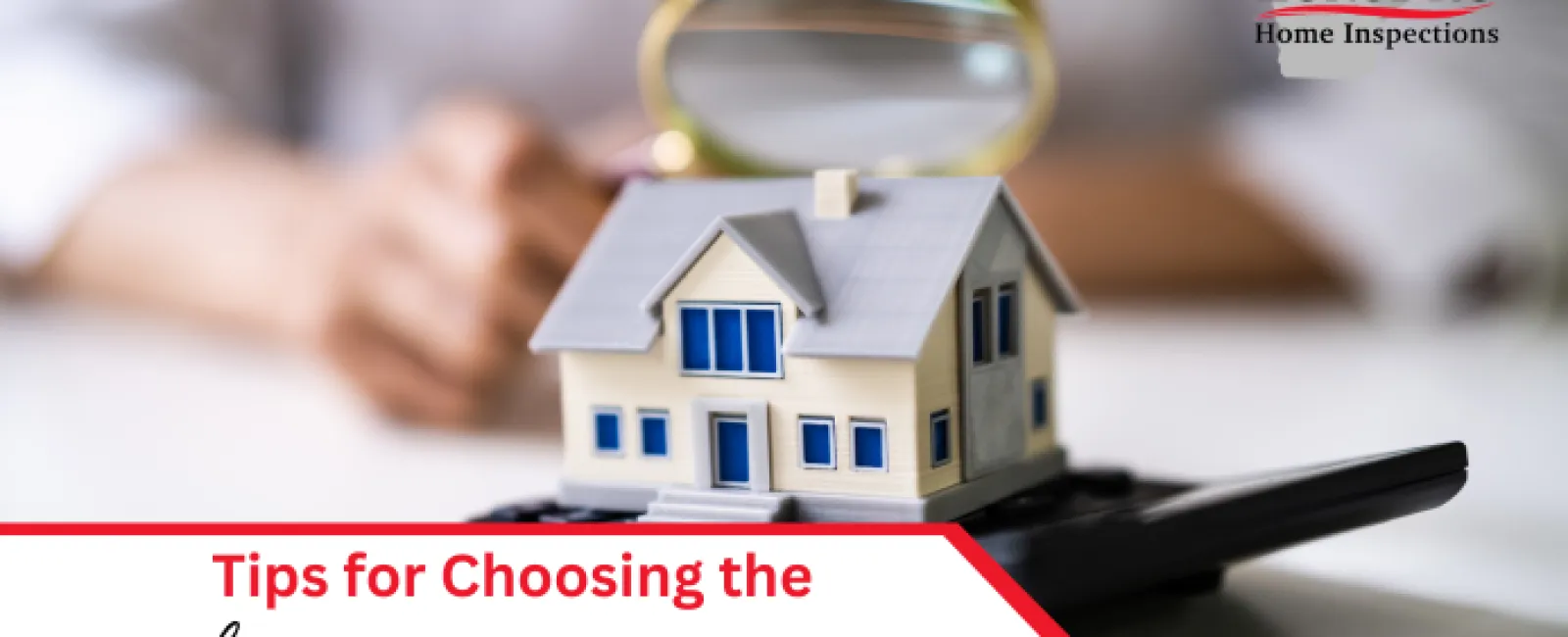 Tips for Choosing the Right Home Inspection Company