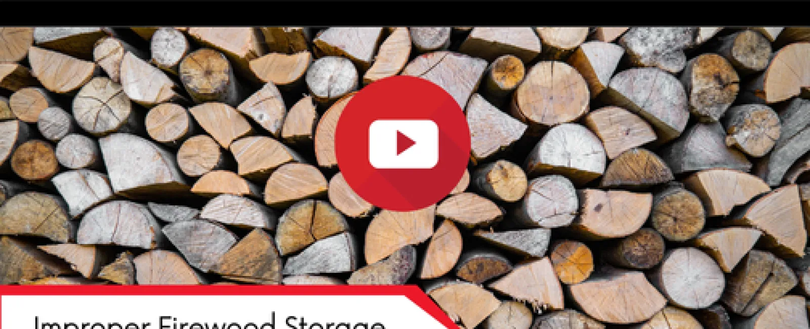 Stacked firewood logs with a play button and text label saying Improper Firewood Storage