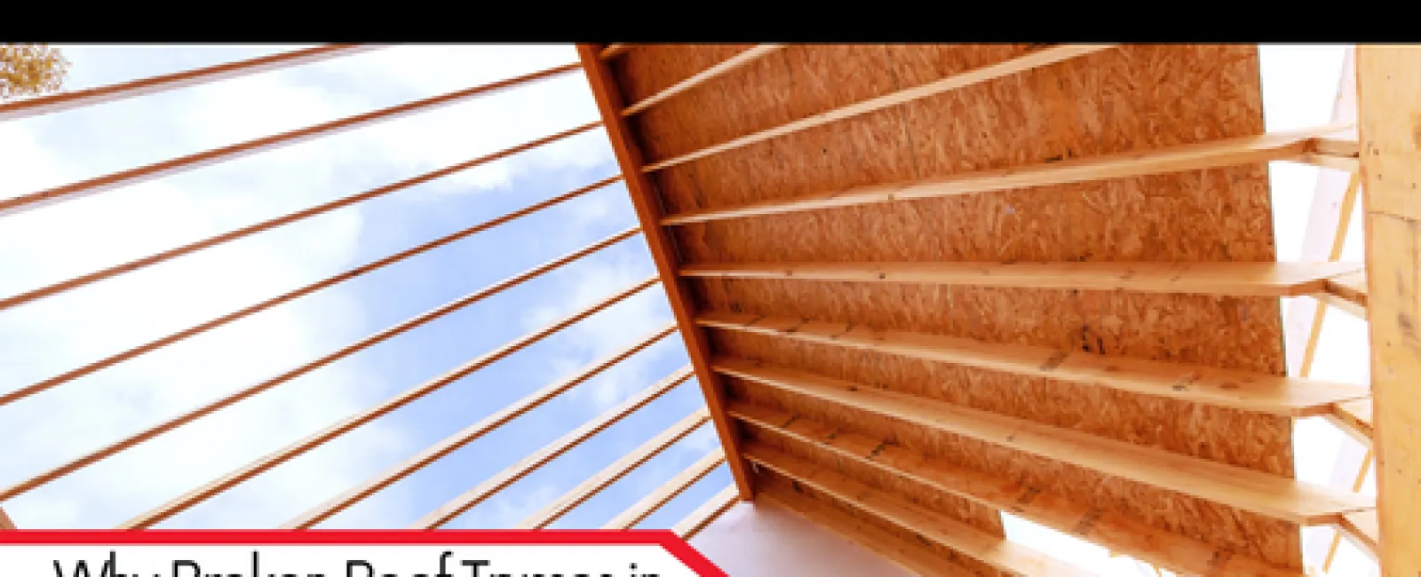 Why Broken Roof Trusses in New Homes Shouldn’t Be Overlooked