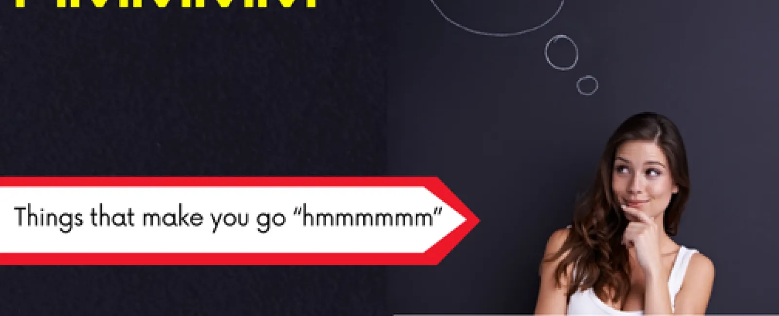 Woman looking thoughtfully at chalkboard with thought bubbles and text saying things that make you go hmmmm