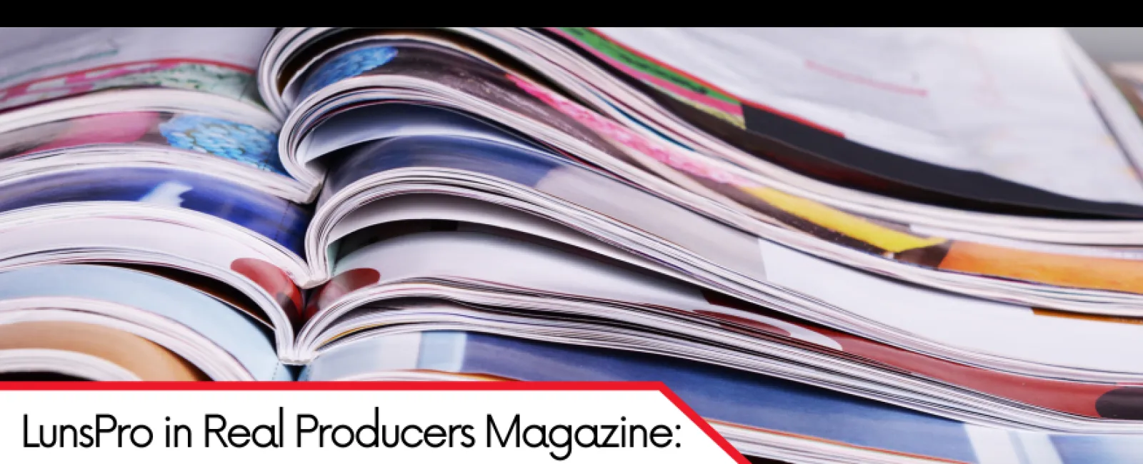 Stack of colorful magazines with an overlay mentioning LunsPro featured in Real Producers Magazine with Brian and Kristin