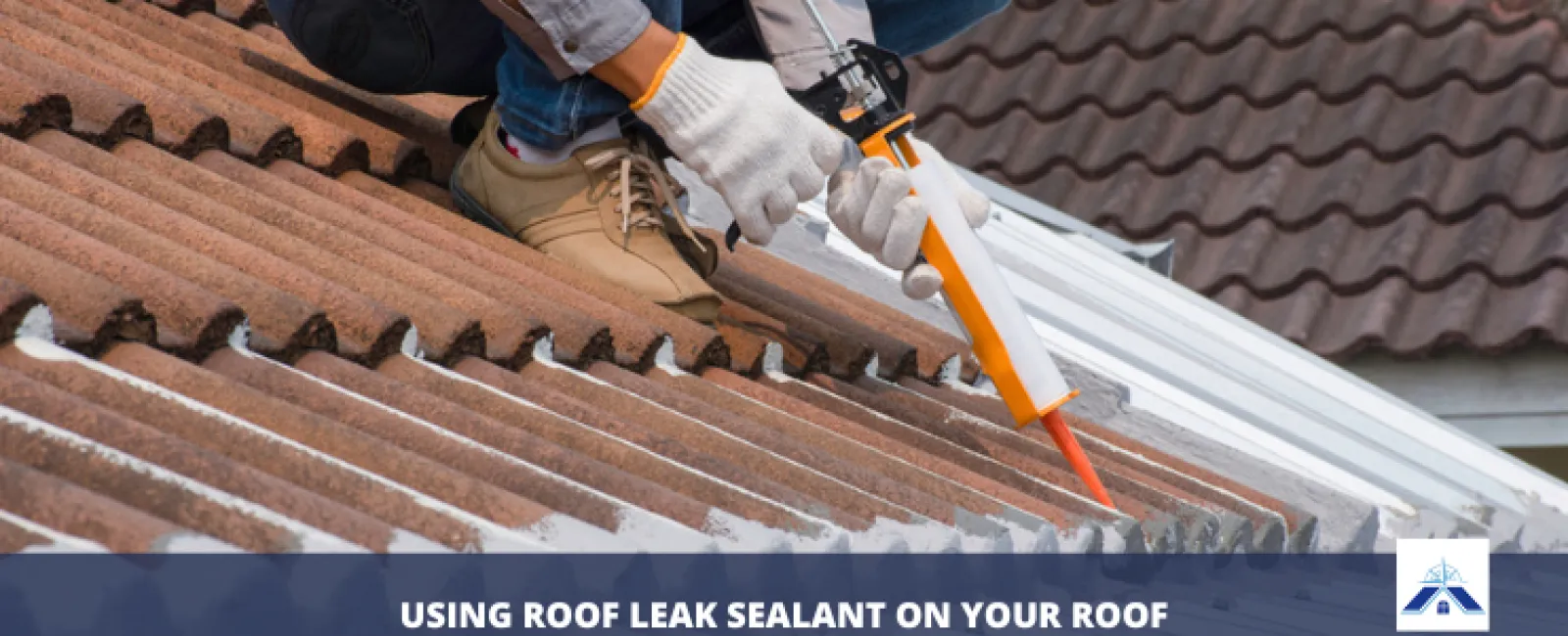 Using Roof Leak Sealant on Your Roof