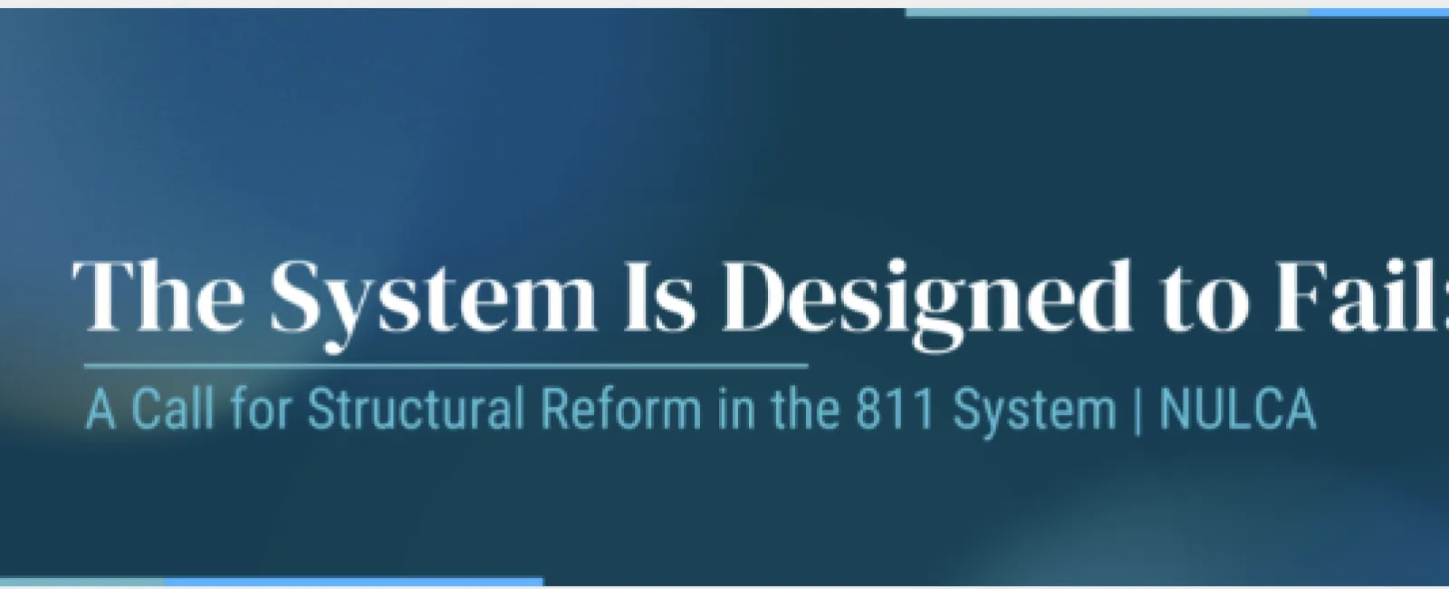 Banner with text 'The System Is Designed to Fail' and subtitle about 811 system reform by NULCA on blue background