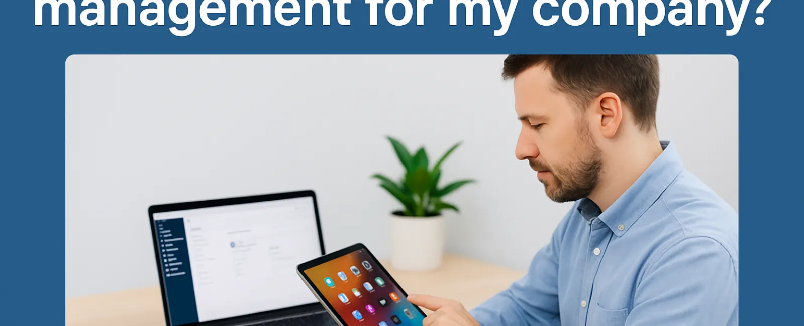 Man using an iPad next to a laptop on a desk with text about expert iPad management for companies.
