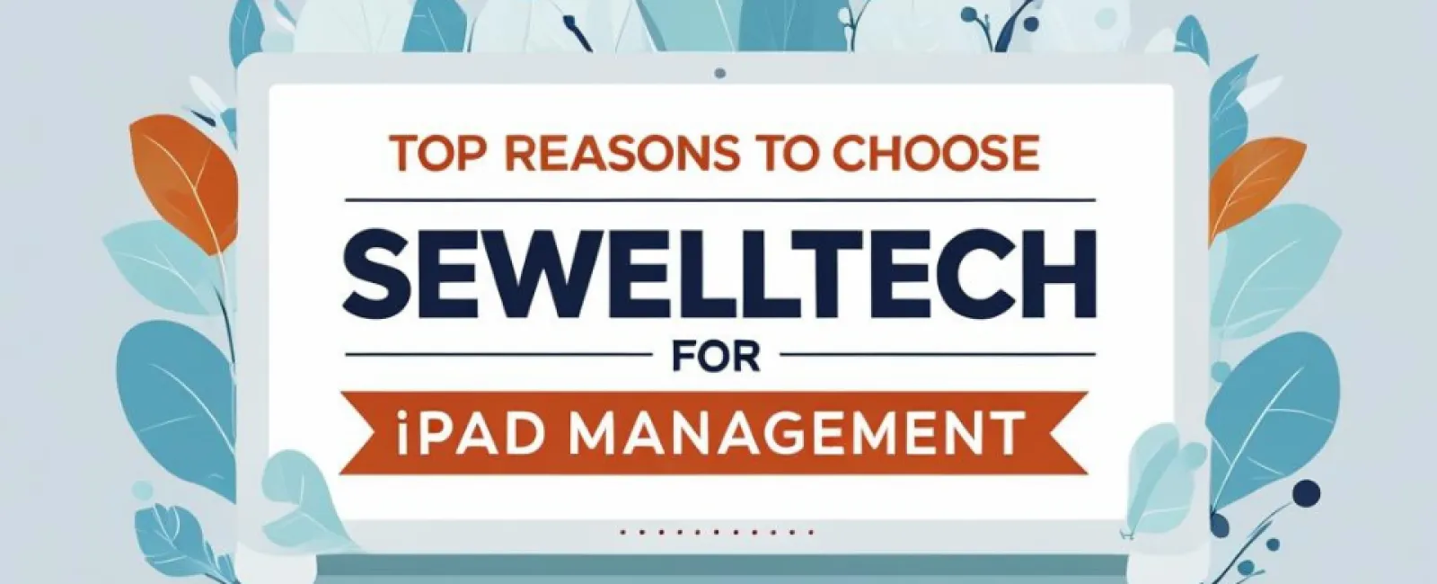 Top reasons to choose SewellTech for effective iPad management with nature-inspired design elements