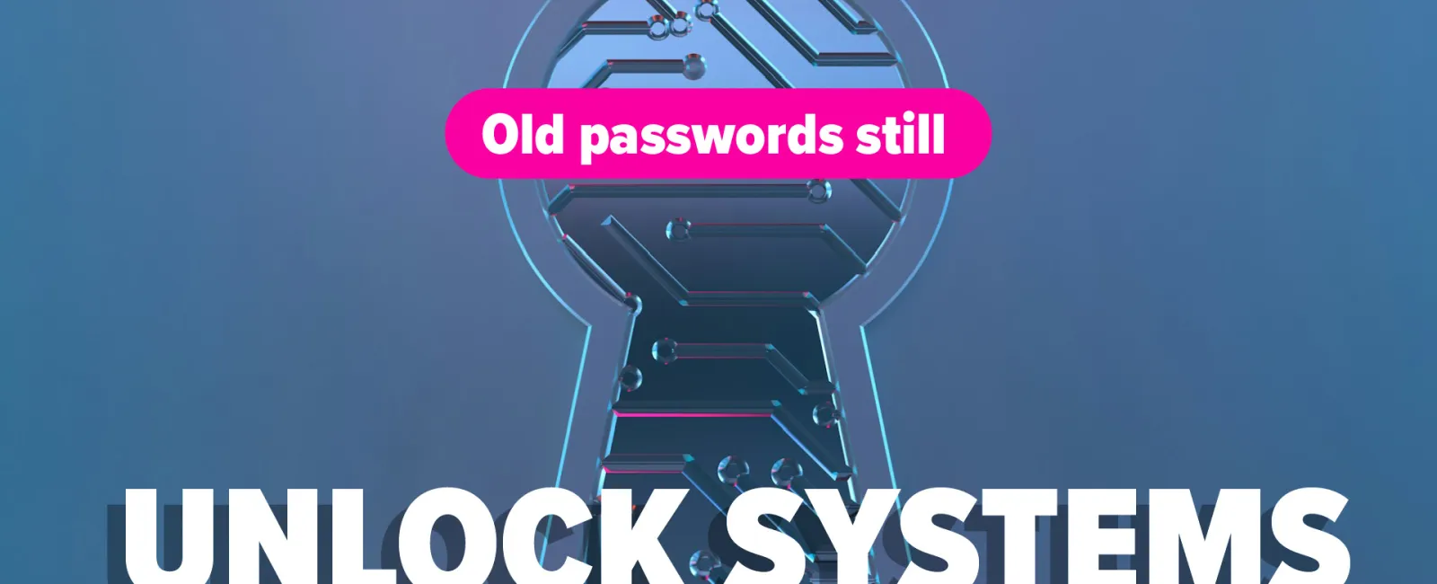Keyhole with circuit design and text highlighting old passwords that still unlock systems in white and pink.