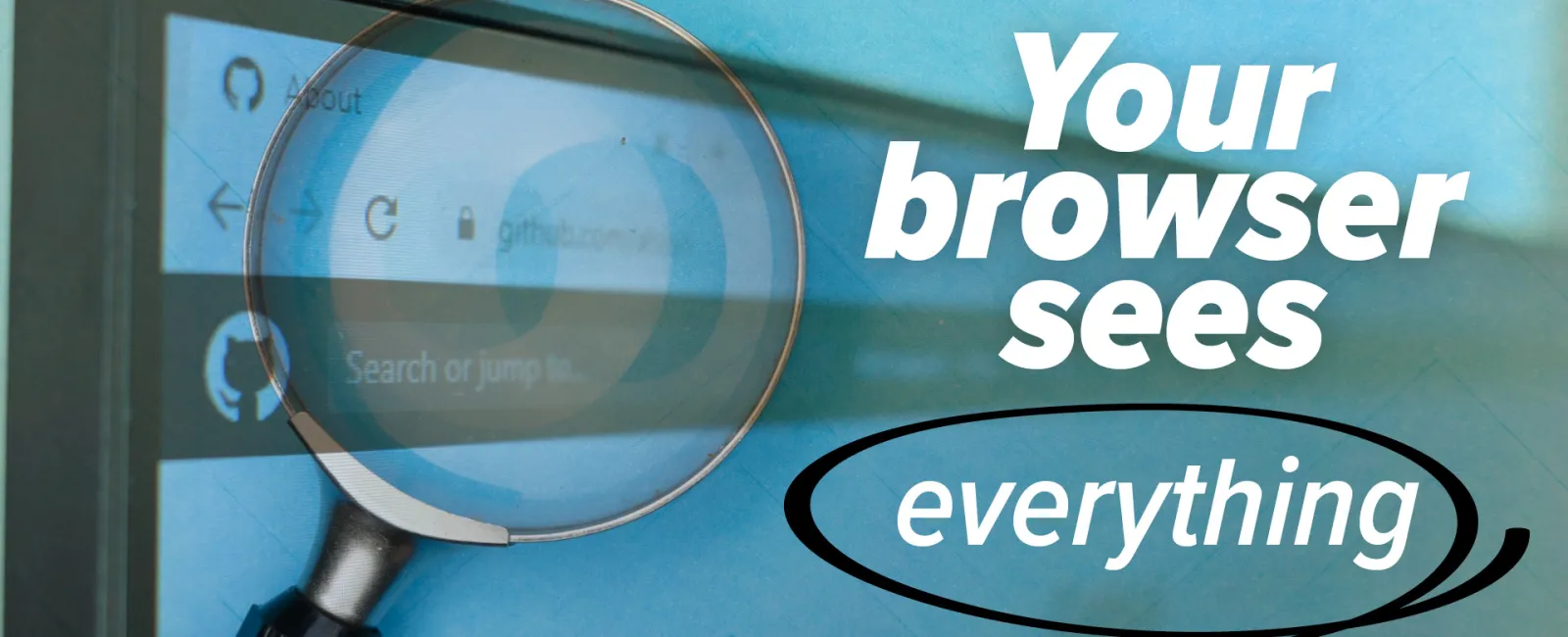 Magnifying glass highlighting a browser screen with text Your browser sees everything warning about privacy.