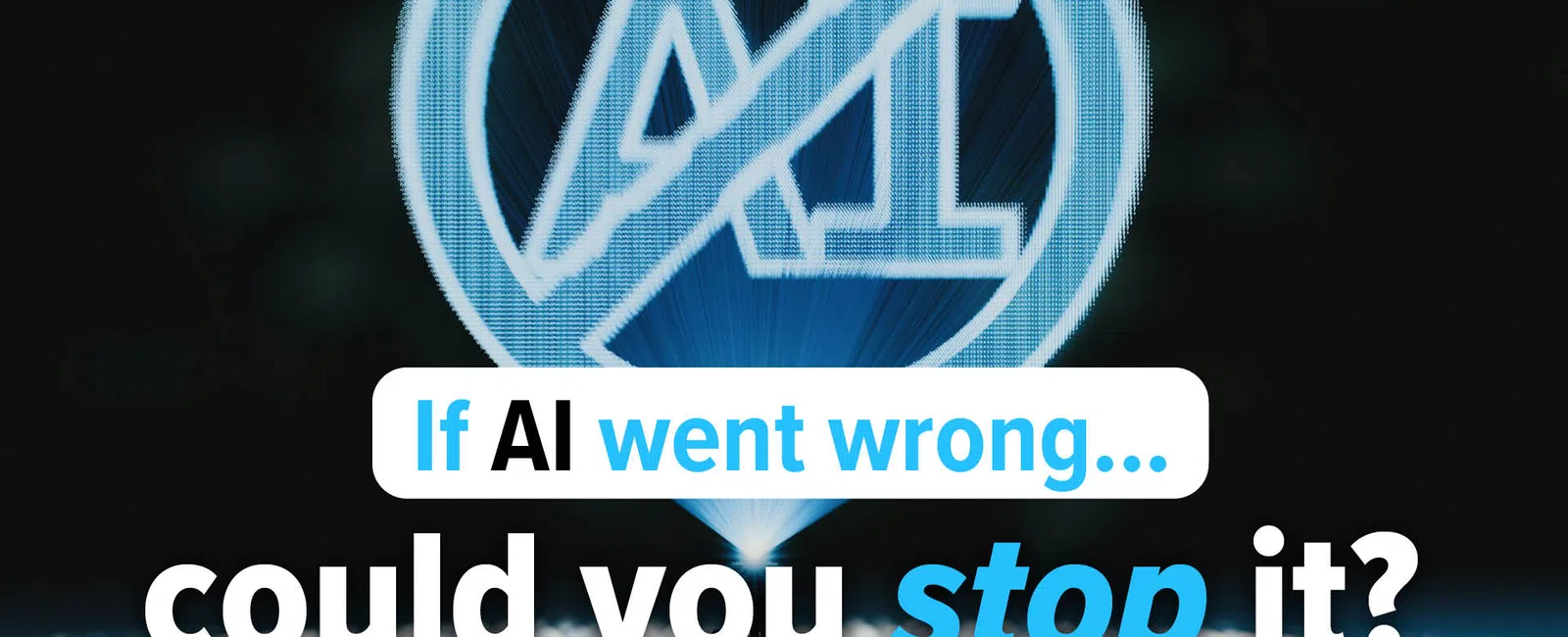 Text overlay on dark background asks if you could stop AI if it went wrong, with AI symbol crossed out.
