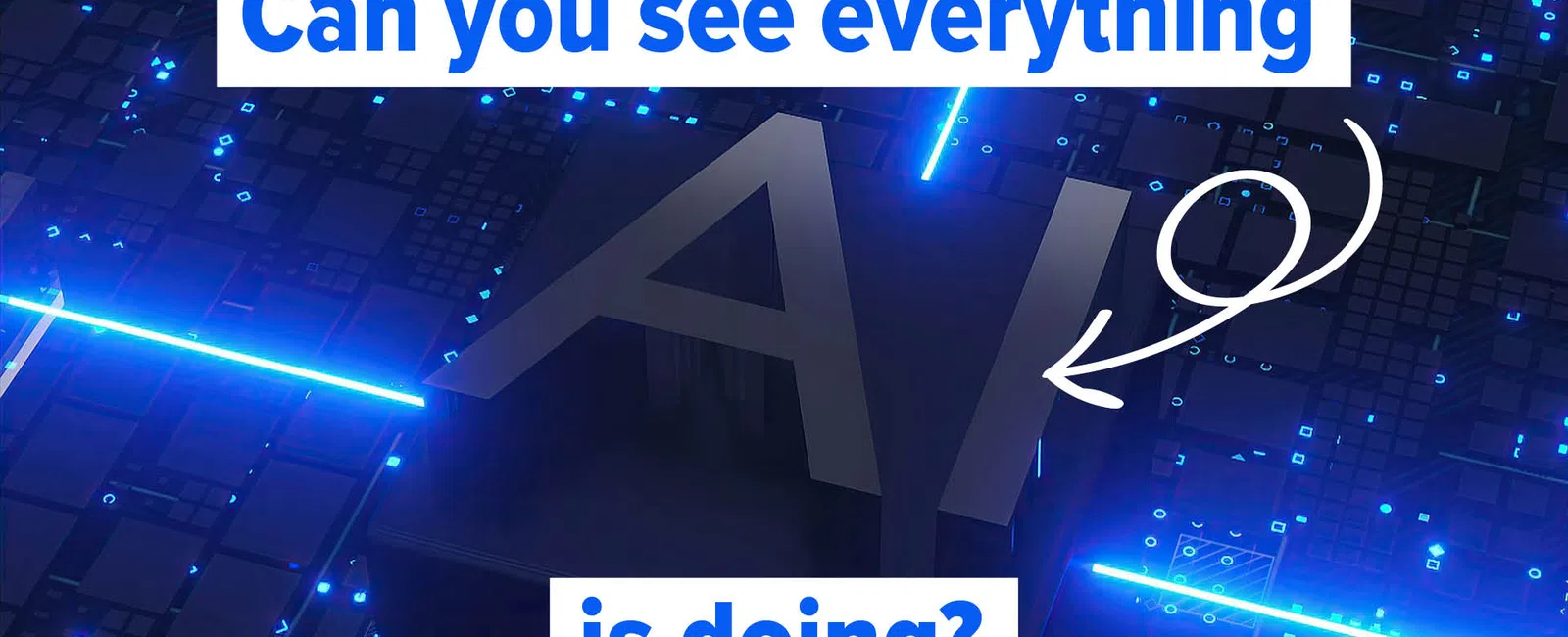 Blue digital circuit background with glowing lights and text asking if you can see everything AI is doing.