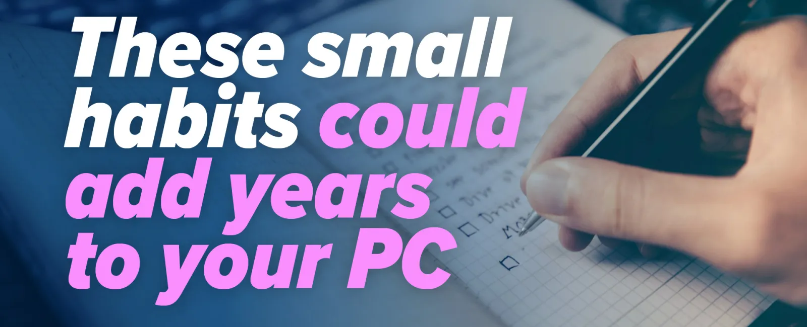 Handwriting a checklist with text about habits that could extend the lifespan of your PC on a blurred background.
