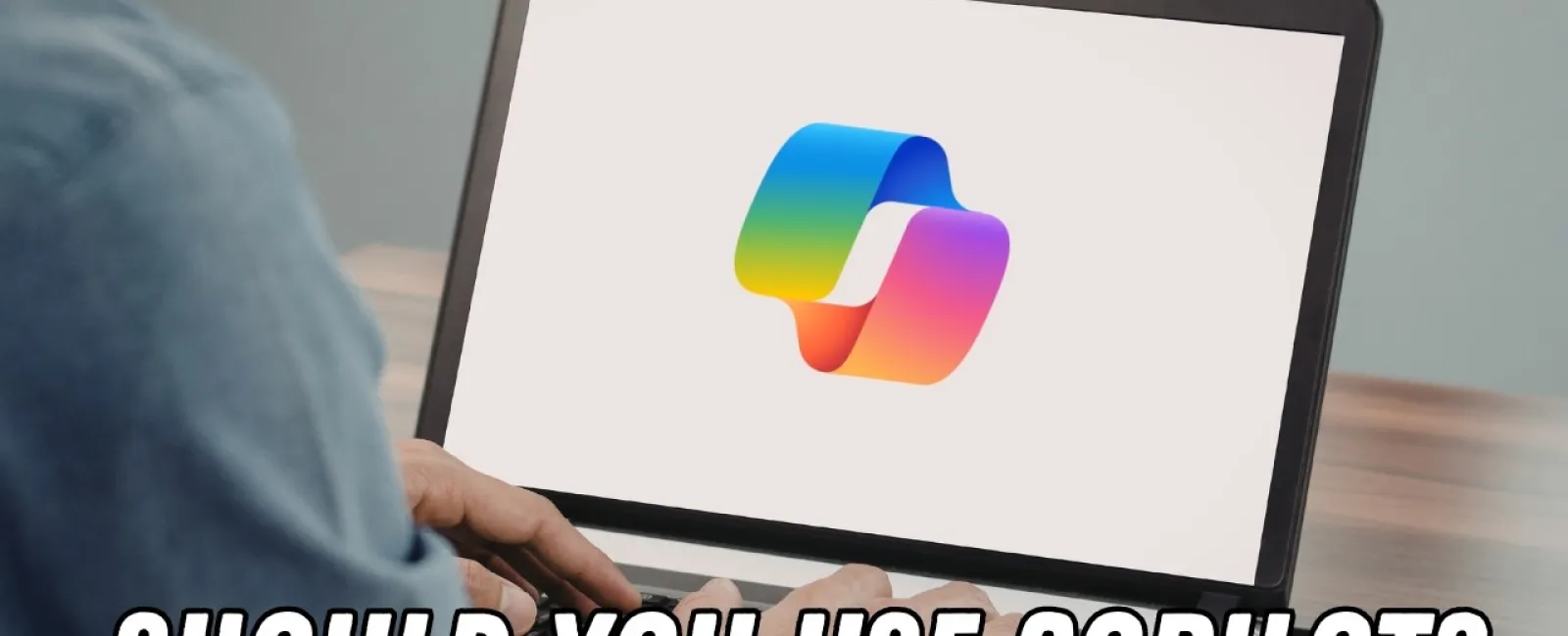 Person typing on laptop displaying colorful Copilot logo with text 'Should you use Copilot?'