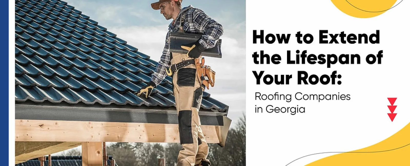 How to Extend the Lifespan of Your Roof: Roofing in Georgia
