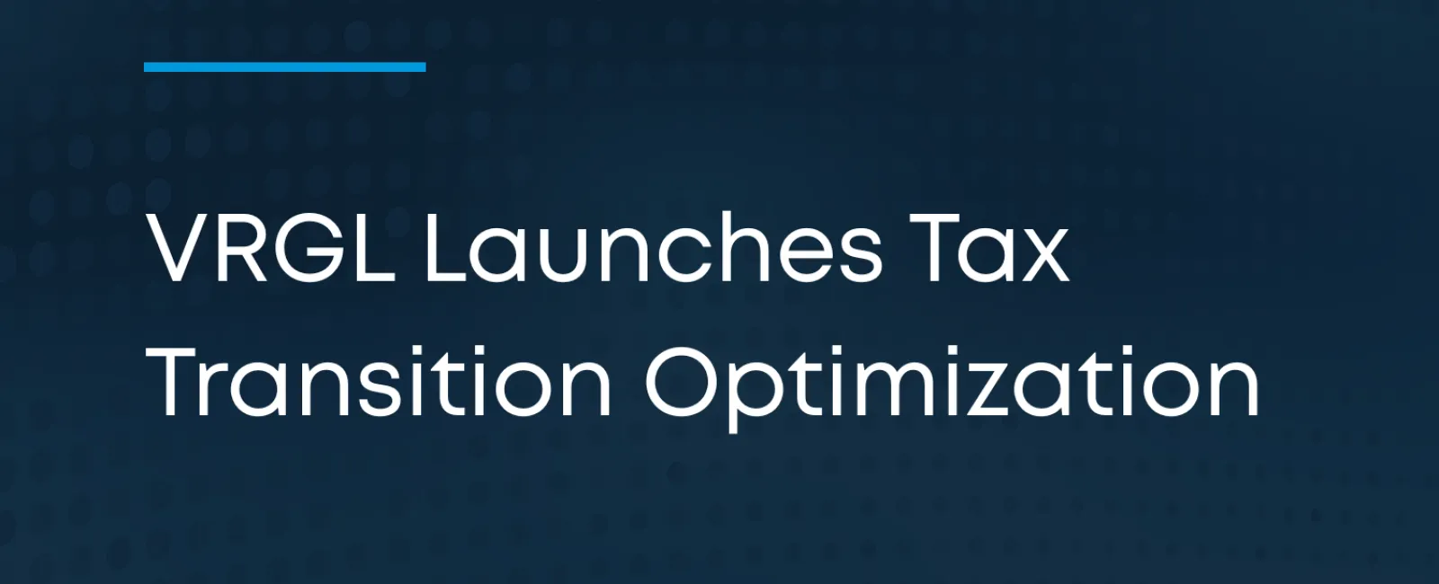 VRGL Launches Tax Transition Optimization to Enhance Client Portfolio Recommendations