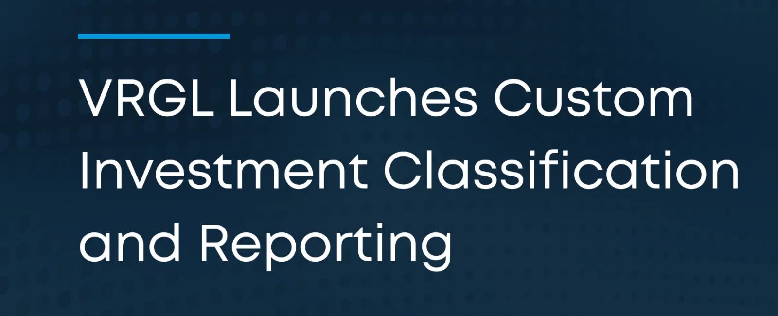 VRGL Launches Fully Customizable Investment Classification and Reporting Capabilities