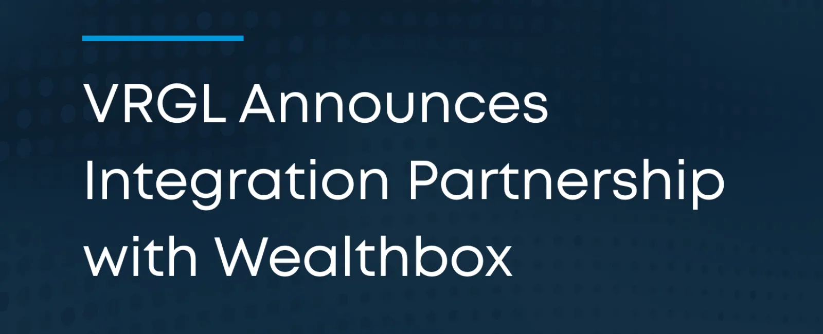 Press release announcing integration partnership between VRGL and Wealthbox on a blue dotted background.
