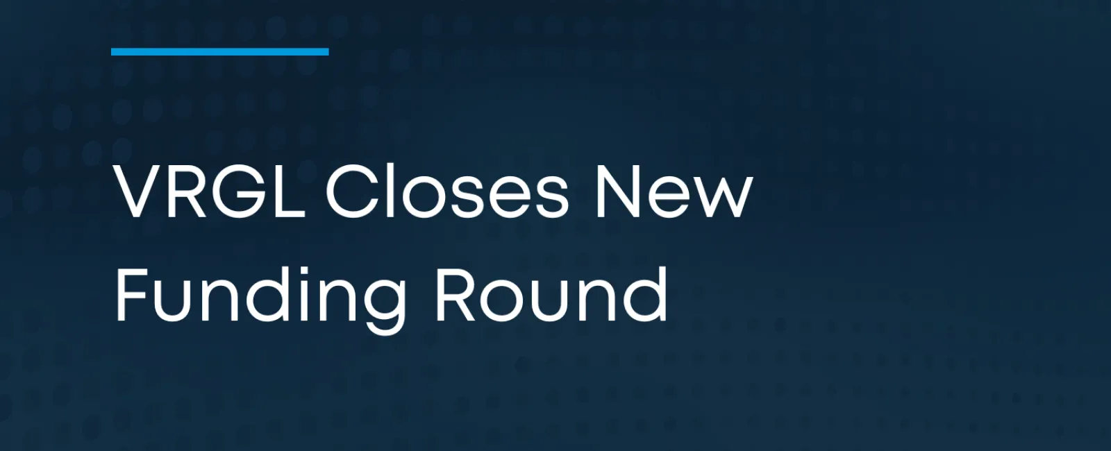 Press release announcing VRGL's new funding round closed on August 29, 2024, with company logo on dark blue background.