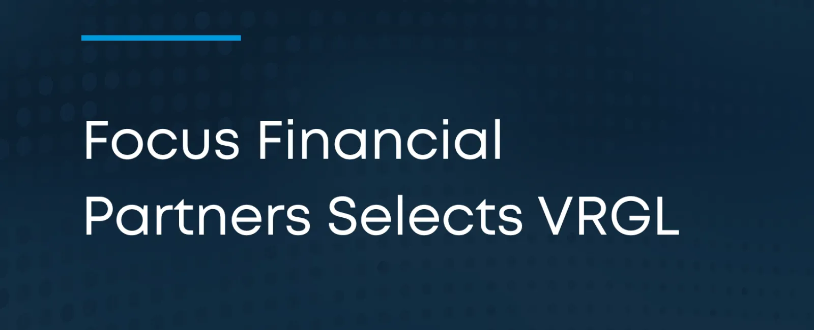 Press release announcing Focus Financial Partners selecting VRGL on blue dotted background.