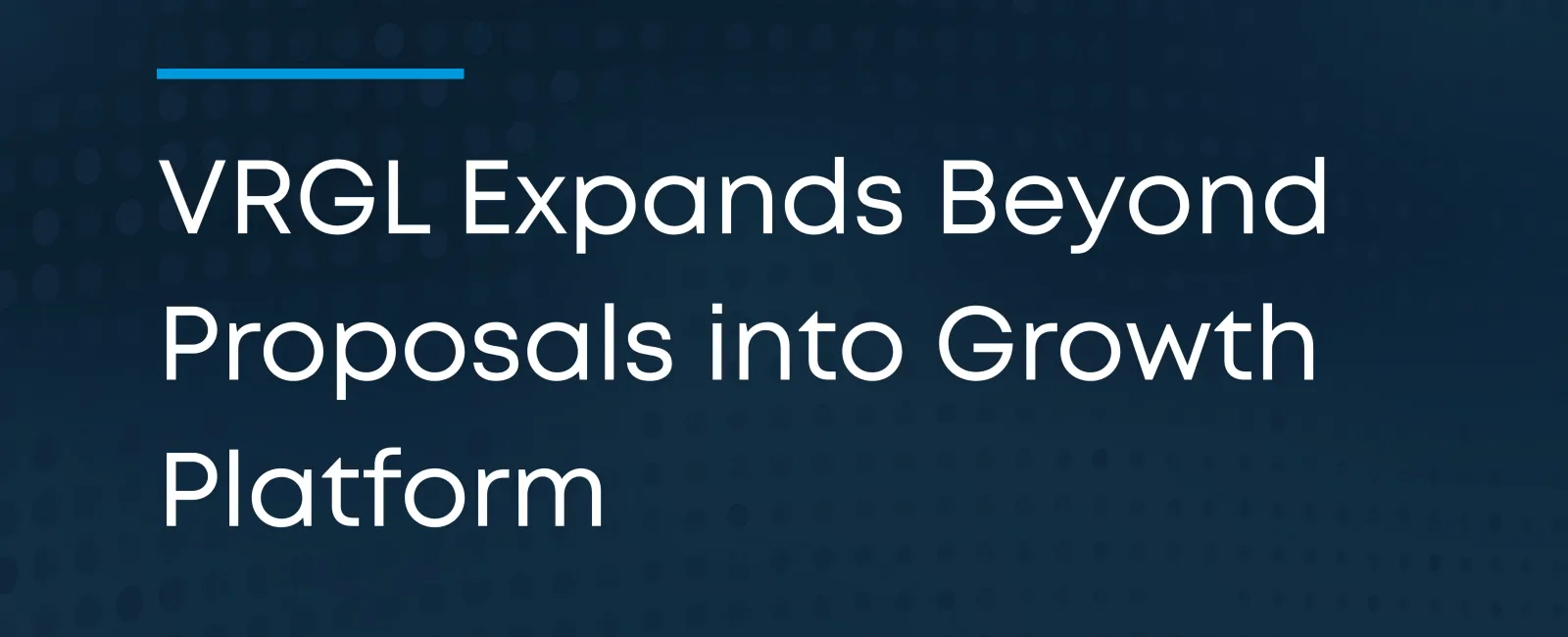 Press release announcing VRGL's expansion from proposal software to a comprehensive growth platform.