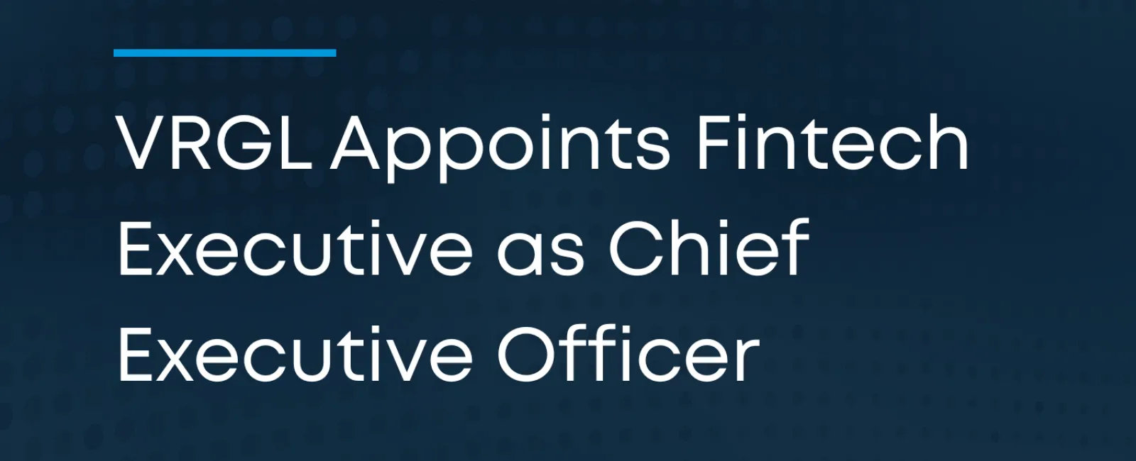 Press release announcing VRGL appointing a fintech executive as Chief Executive Officer on dark blue background.