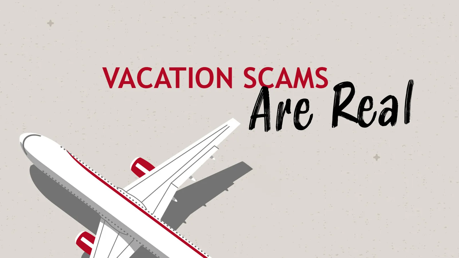 Airplane graphic with text warning that vacation scams are real on a light beige background.