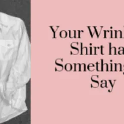 The Wrinkled Shirt in Your Closet has Something to Say