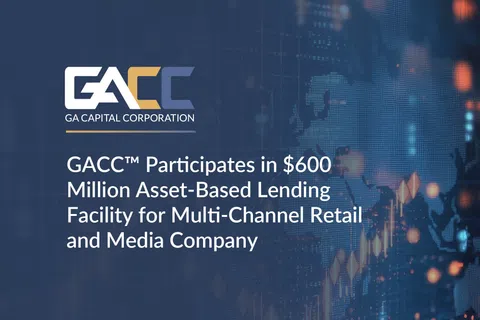 GA Capital Corporation announces $600 million asset-based lending facility for retail and media company.
