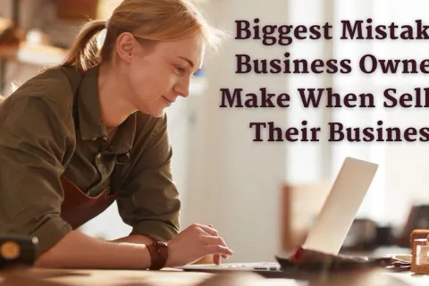 Biggest Mistakes Business Owners Make When Selling Their Business