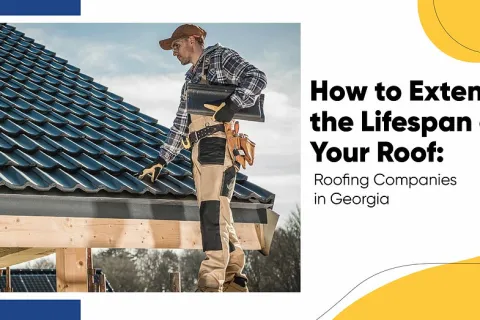 How to Extend the Lifespan of Your Roof: Roofing in Georgia