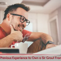 Do I Need to be a Contractor or Hard Surface Expert to Own a Sir Grout Franchise?