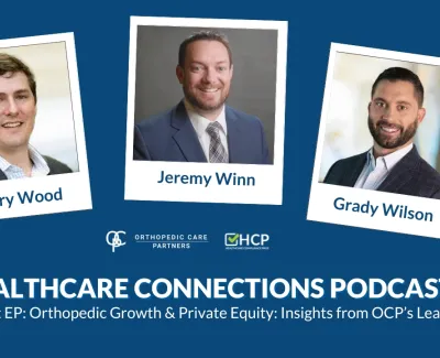 Three professionals Surry Wood, Jeremy Winn, and Grady Wilson featured for Healthcare Connections Podcast on orthopedic growth and private equity.