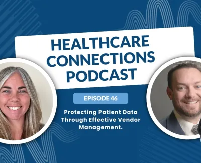 Healthcare Connections Podcast Episode 46 on protecting patient data with effective vendor management, featuring two hosts.