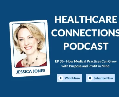 Healthcare Connections Podcast episode 36 with Jessica Jones and Jeremy Winn on growing medical practices purposefully and profitably.