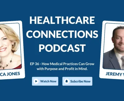 Healthcare Connections Podcast episode 36 with Jessica Jones and Jeremy Winn on growing medical practices purposefully and profitably.