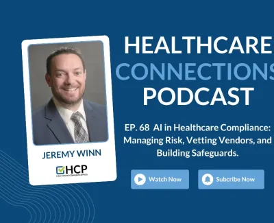 Healthcare Connections Podcast episode 68 on AI in healthcare compliance with Jeremy Winn and Jake Yates.