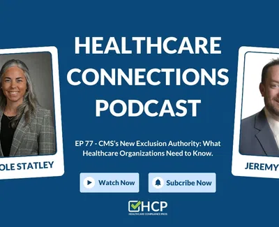 Healthcare Connections podcast episode 77 with Nicole Statley and Jeremy Winn on CMS's new exclusion authority.