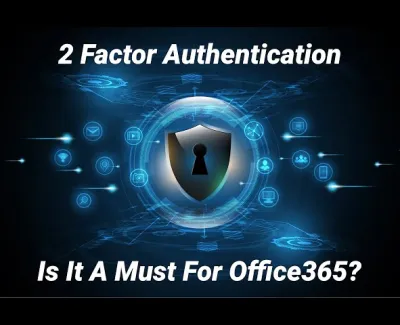 Episode 36 - 2 Factor Authentication, Is It A Must For Office 365?