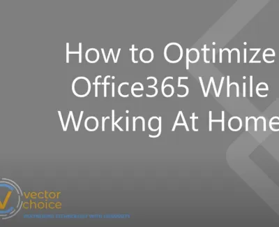 How to optimize Office365 productivity while working from home with Vector Choice technology solutions.