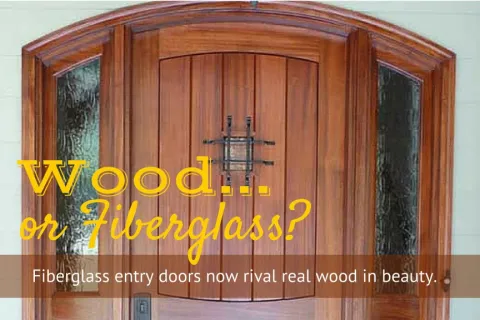 WHY SHOULD I CHOOSE A FIBERGLASS ENTRY DOOR VERSUS A WOOD ENTRY DOOR?